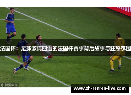 法国杯：足球激情四溢的法国杯赛事背后故事与狂热氛围