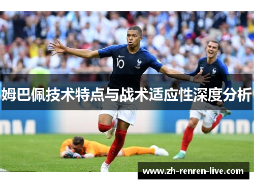姆巴佩技术特点与战术适应性深度分析