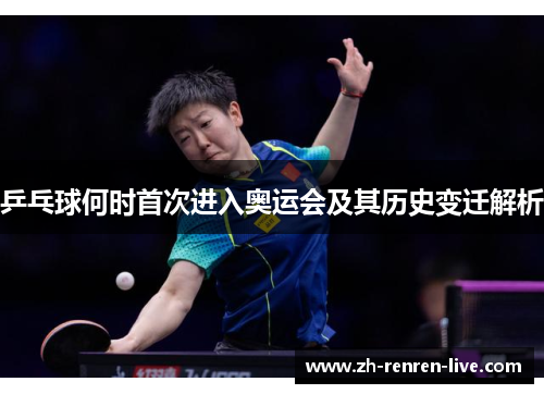 乒乓球何时首次进入奥运会及其历史变迁解析